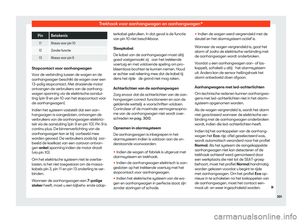 Seat Arona 2020  Handleiding (in Dutch) Trekhaak voor aanhangwagen en aanhangwagen*
Pin Betekenis
11 Massa voor pin 10
12 Zonder functie
13 Massa voor pin 9 Stopcontact voor aanhangwagen
V
oor de v
erbinding tussen de wagen en de
aanhangwag