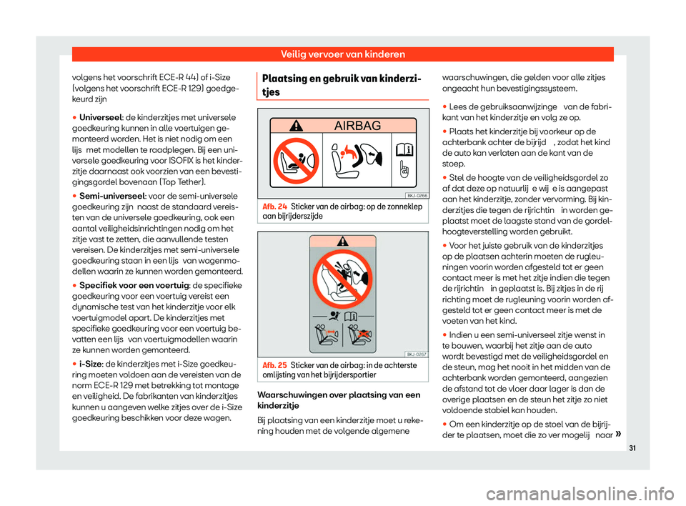 Seat Arona 2020  Handleiding (in Dutch) Veilig vervoer van kinderen
volgens het voorschrift ECE-R 44) of i-Size
(v ol
gens het voorschrift ECE-R 129) goedge-
keurd zijn
