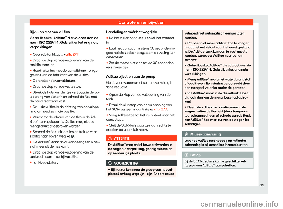 Seat Arona 2020  Handleiding (in Dutch) Controleren en bijvul en
Bijvul
en met een vulfl es
Gebruik enk
 el AdBlue®
 die voldoet aan de
norm ISO 22241-1. Gebruik enkel originele
verpakkingen.
