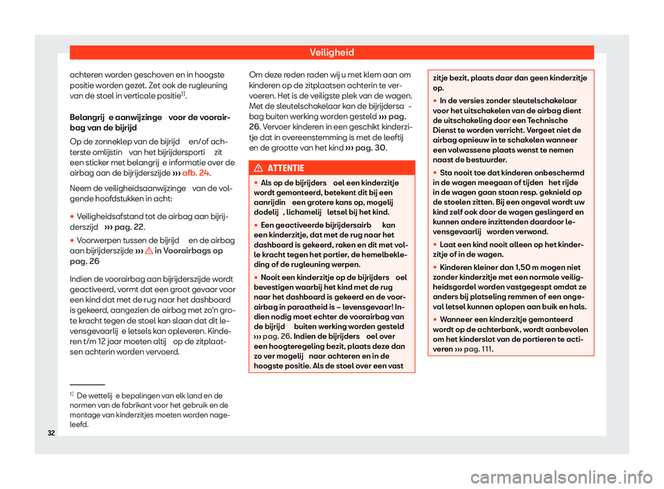 Seat Arona 2020  Handleiding (in Dutch) Veiligheid
achteren worden geschoven en in hoogste
positie w or
den gezet. Zet ook de rugleuning
van de stoel in verticale positie 1)
.
Belangrij e aanwijzinge  voor de voorair-
bag van de bijrijd
Op 