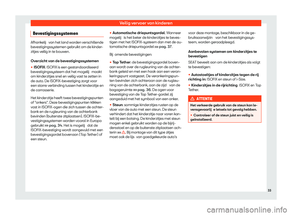 Seat Arona 2020  Handleiding (in Dutch) Veilig vervoer van kinderen
Bevestigingssystemen Afhankelij  v
an het l and worden verschillende
bevestigingssystemen gebruikt om de kinder-
zitjes veilig in te bouwen.
Overzicht van de bevestigingssy