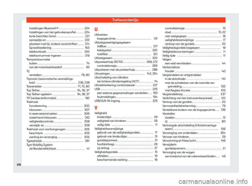 Seat Arona 2020  Handleiding (in Dutch) Trefwoordenlijs
instellingen Bluetooth® . . . . . . . . . . . . . . . . . . . . 224
inst ellingen v
an het gebruikersprofiel . . . . . . 224
korte berichten (sms) . . . . . . . . . . . . . . . . . . 