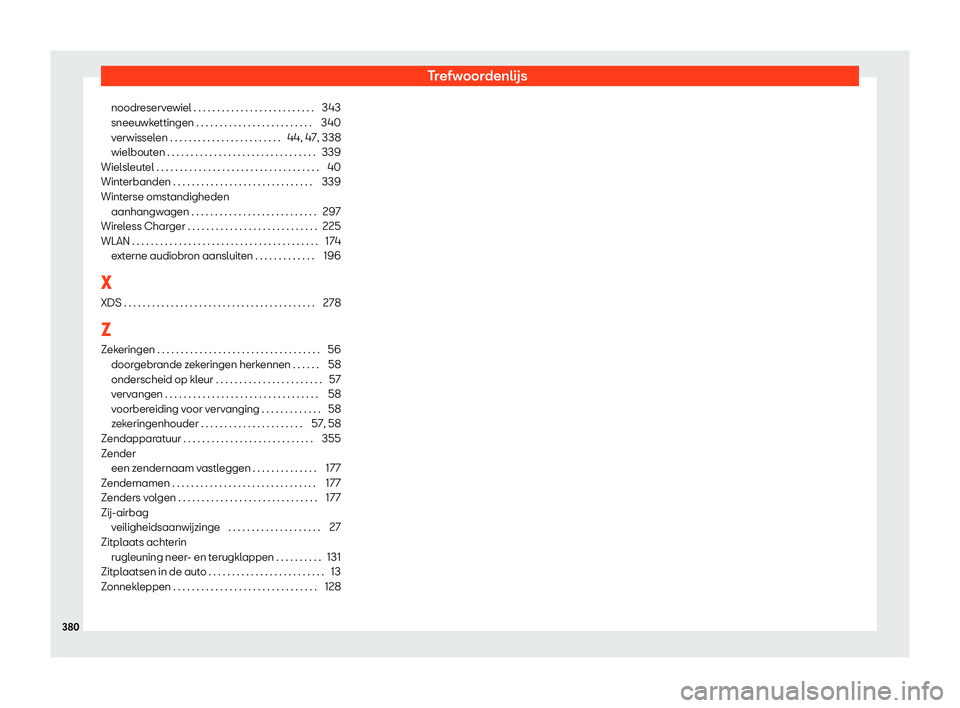 Seat Arona 2020  Handleiding (in Dutch) Trefwoordenlijs
noodreservewiel . . . . . . . . . . . . . . . . . . . . . . . . . . 343
sneeuwk ettingen . . . . . . . . . . . . . . . . . . . . . . . . .
340
verwisselen . . . . . . . . . . . . . . .