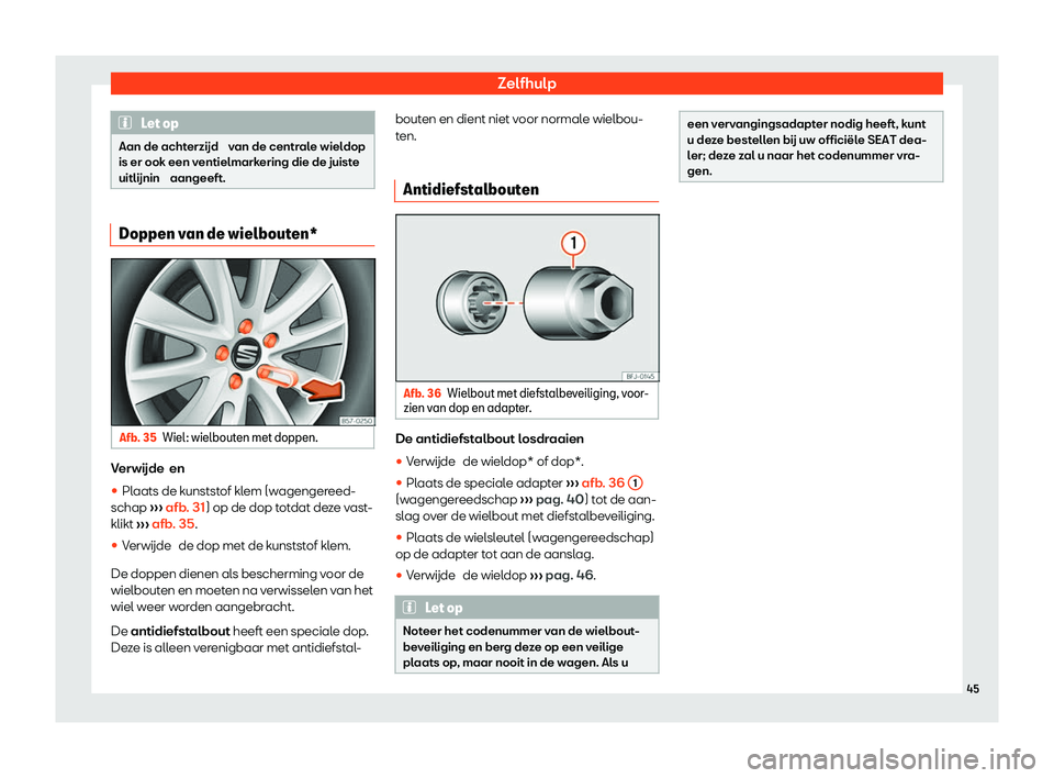 Seat Arona 2020  Handleiding (in Dutch) Zelfhulp
Let op
Aan de acht erzijd  van de centrale wieldop
is er ook een ventielmarkering die de juiste
uitlijnin  aangeeft. Doppen van de wielbouten*
Afb. 35
Wiel: wielbouten met doppen. Verwijde en