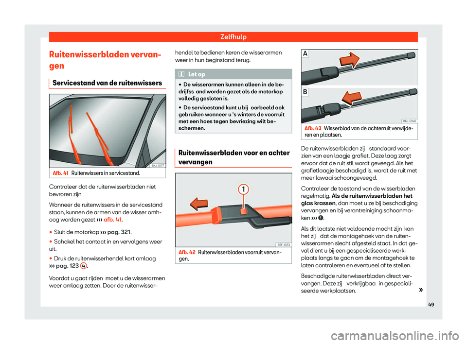 Seat Arona 2020  Handleiding (in Dutch) Zelfhulp
Ruitenwisserbladen vervan-
gen Servicest and v
an de ruitenwissersAfb. 41
Ruitenwissers in servicestand. Controleer dat de ruitenwisserbladen niet
be
vr

oren zijn
Wanneer de ruitenwissers in