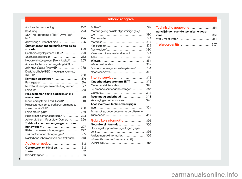 Seat Arona 2020  Handleiding (in Dutch) Inhoudsopgave
Aanbevolen versnelling . . . . . . . . . . . . . . . . . . . . . 242
Besturing . . . . . . . . . . . . . . . . . . . . . . . . . . . . . . . . . . . 243
SEAT-rijp ogramma's (SEAT Dri