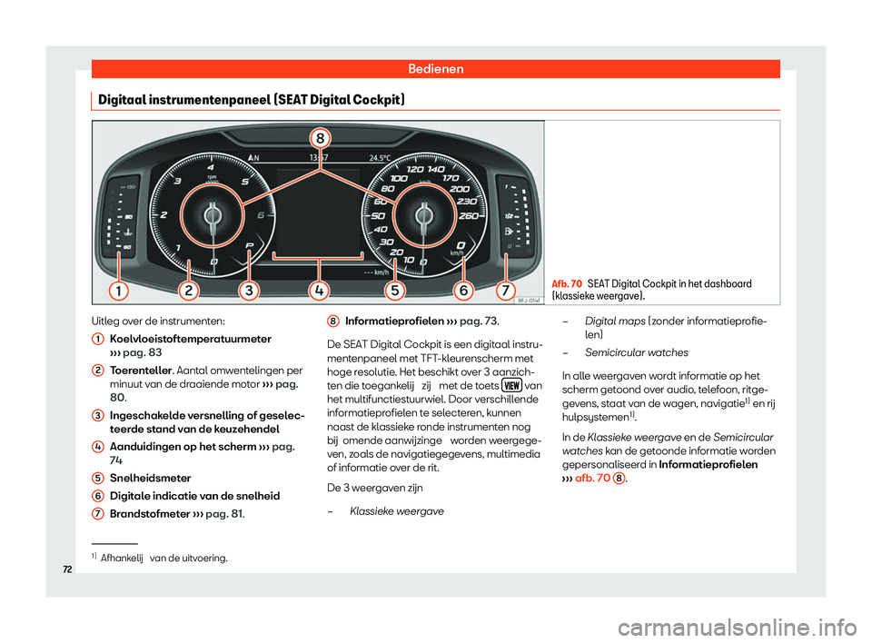 Seat Arona 2020  Handleiding (in Dutch) Bedienen
Digitaal instrumentenpaneel (SEAT Digital Cockpit) Afb. 70
SEAT Digital Cockpit in het dashboard
(kl assiek
e weergave). Uitleg over de instrumenten:
Koel

vloeistoftemperatuurmeter
›››