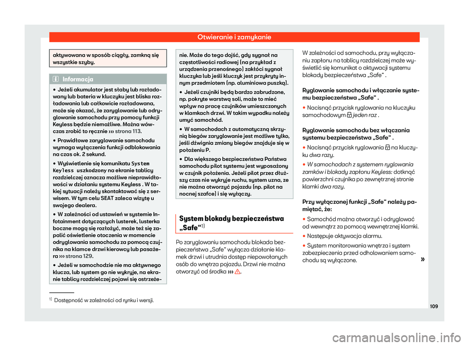 Seat Arona 2020  Instrukcja Obsługi (in Polish) Otwieranie i zamykanie
aktywowana w sposób ciągły, zamkną się
wszystkie szyby.
Informacja

