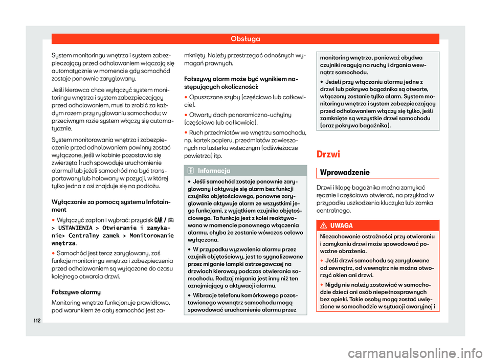 Seat Arona 2020  Instrukcja Obsługi (in Polish) Obsługa
System monitoringu wnętrza i system zabez-
piecz ający prz
ed odholowaniem włączają się
automatycznie w momencie gdy samochód
zostaje ponownie zaryglowany.
Jeśli kierowca chce wyłąc