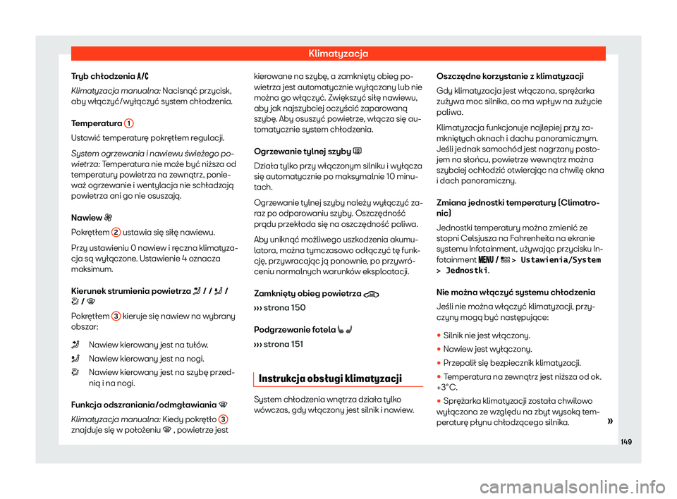 Seat Arona 2020  Instrukcja Obsługi (in Polish) Klimatyzacja
Tryb chłodzenia �� �
Klimat yzacja manualna: Nacisnąć przycisk,
aby włączyć/wyłączyć system chłodzenia.
Temperatura  1Ustawić temperaturę pokrętłem regulacji.
Syst
