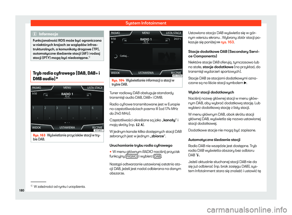 Seat Arona 2020  Instrukcja Obsługi (in Polish) System Infotainment
Informacja
Funkcjonalność RDS może być ograniczona
w niekt órych kr
ajach ze względów infras-
trukturalnych, a komunikaty drogowe (TP),
automatyczne śledzenie stacji (AF) i