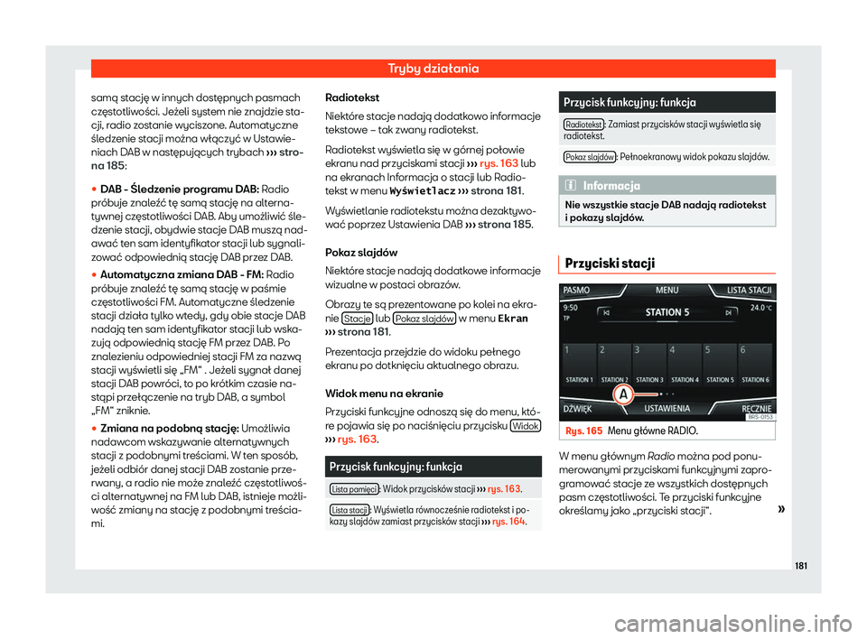 Seat Arona 2020 Instrukcja Obsługi (in Polish) Tryby działania
samą stację w innych dostępnych pasmach
cz ęst
otliwości. Jeżeli system nie znajdzie sta-
cji, radio zostanie wyciszone. Automatyczne
śledzenie stacji można włączyć w Ustaw Seat Arona 2020 Instrukcja Obsługi (in Polish) Tryby działania
samą stację w innych dostępnych pasmach
cz ęst
otliwości. Jeżeli system nie znajdzie sta-
cji, radio zostanie wyciszone. Automatyczne
śledzenie stacji można włączyć w Ustaw