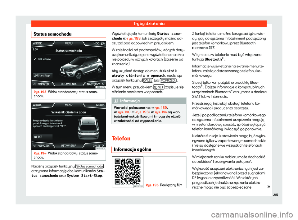 Seat Arona 2020  Instrukcja Obsługi (in Polish) Tryby działania
Status samochodu Rys. 193
Widok standardowy: status samo-
chodu. Rys. 194
Widok standardowy: status samo-
chodu. Naciśnij przycisk funkcyjny 
Stat
us samochoduotrzymasz informację d