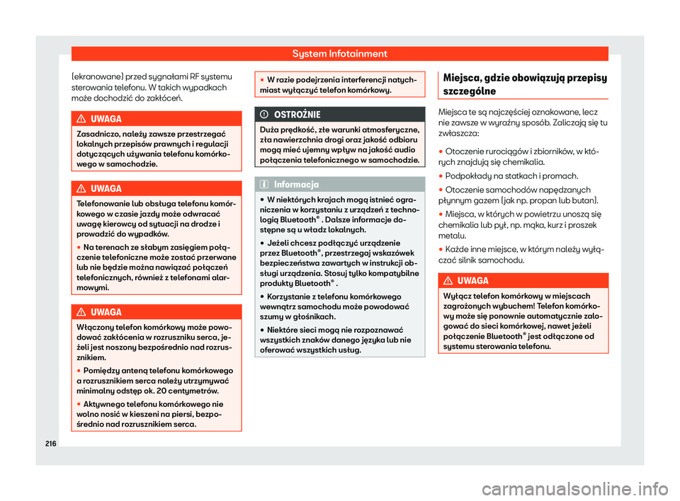 Seat Arona 2020  Instrukcja Obsługi (in Polish) System Infotainment
(ekranowane) przed sygnałami RF systemu
st er
owania telefonu. W takich wypadkach
może dochodzić do zakłóceń. UWAGA
Zasadniczo, należy zawsze przestrzegać
l ok

alnych prze