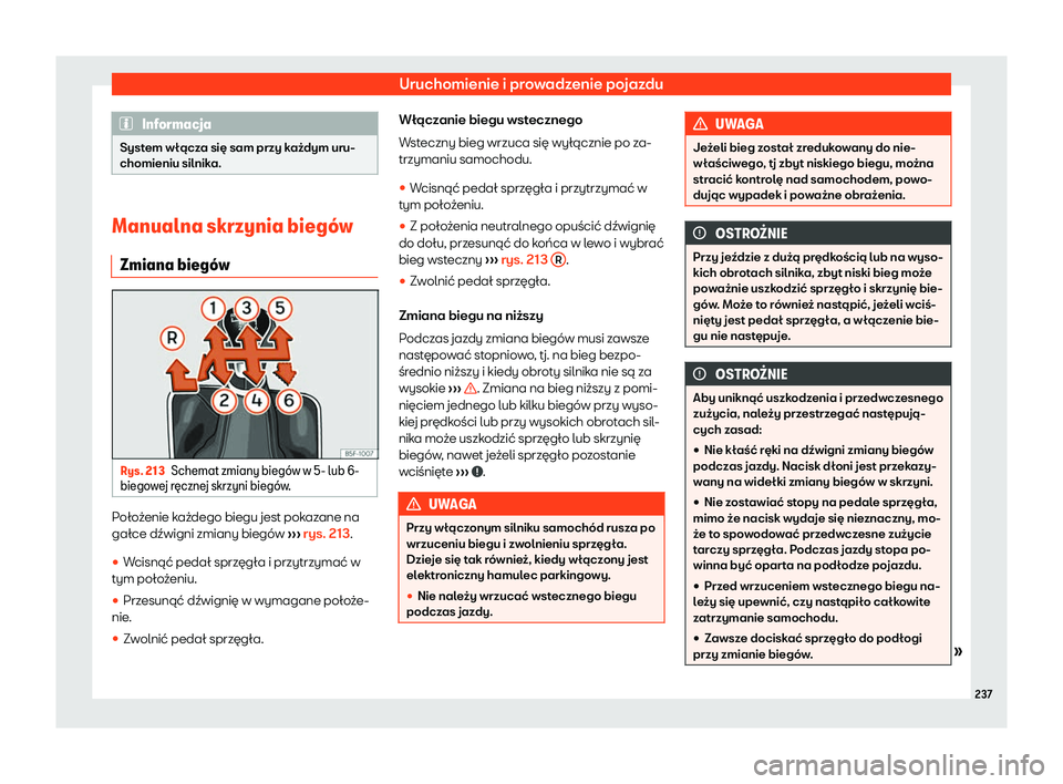 Seat Arona 2020  Instrukcja Obsługi (in Polish) Uruchomienie i prowadzenie pojazdu
Informacja
System włącza się sam przy każdym uru-
chomieniu silnik a.Manualna skrzynia bieg