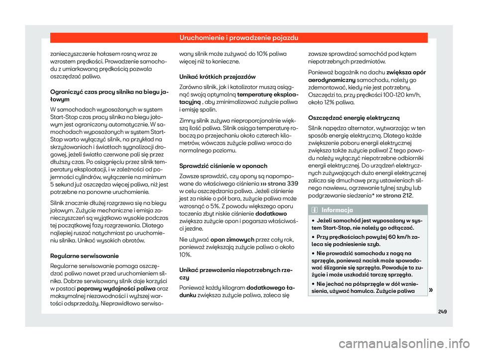 Seat Arona 2020  Instrukcja Obsługi (in Polish) Uruchomienie i prowadzenie pojazdu
zanieczyszczenie hałasem rosną wraz ze
wzr ost
em prędkości. Prowadzenie samocho-
du z umiarkowaną prędkością pozwala
oszczędzać paliwo.
Ograniczyć czas p