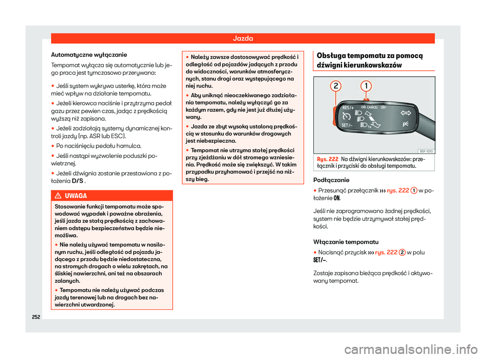Seat Arona 2020  Instrukcja Obsługi (in Polish) Jazda
Automatyczne wyłączanie
T empomat wył
ącza się automatycznie lub je-
go praca jest tymczasowo przerywana:
