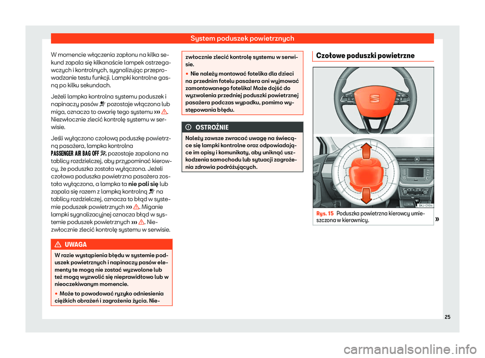 Seat Arona 2020 Instrukcja Obsługi (in Polish) System poduszek powietrznych
W momencie włączenia zapłonu na kilka se-
k und z
apala się kilkanaście lampek ostrzega-
wczych i kontrolnych, sygnalizując przepro-
wadzanie testu funkcji. Lampki k Seat Arona 2020 Instrukcja Obsługi (in Polish) System poduszek powietrznych
W momencie włączenia zapłonu na kilka se-
k und z
apala się kilkanaście lampek ostrzega-
wczych i kontrolnych, sygnalizując przepro-
wadzanie testu funkcji. Lampki k
