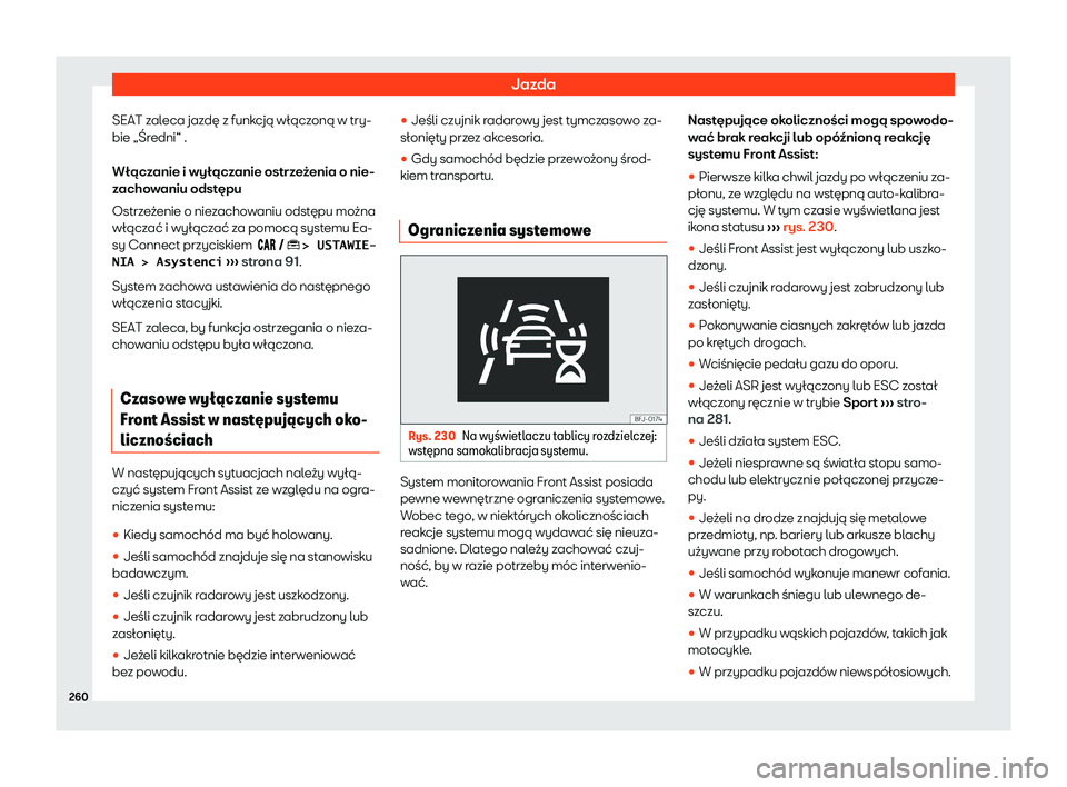 Seat Arona 2020  Instrukcja Obsługi (in Polish) Jazda
SEAT zaleca jazdę z funkcją włączoną w try-
bie „Śr edni“ .
Wł
ączanie i wyłączanie ostrzeżenia o nie-
zachowaniu odstępu
Ostrzeżenie o niezachowaniu odstępu można
włączać 