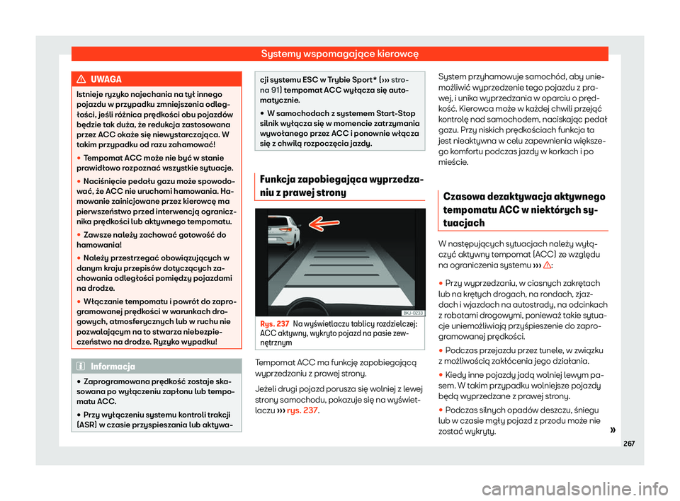 Seat Arona 2020  Instrukcja Obsługi (in Polish) Systemy wspomagające kierowcę
UWAGA
Istnieje ryzyko najechania na tył innego
po jaz
du w przypadku zmniejszenia odleg-
łości, jeśli różnica prędkości obu pojazdów
będzie tak duża, że red