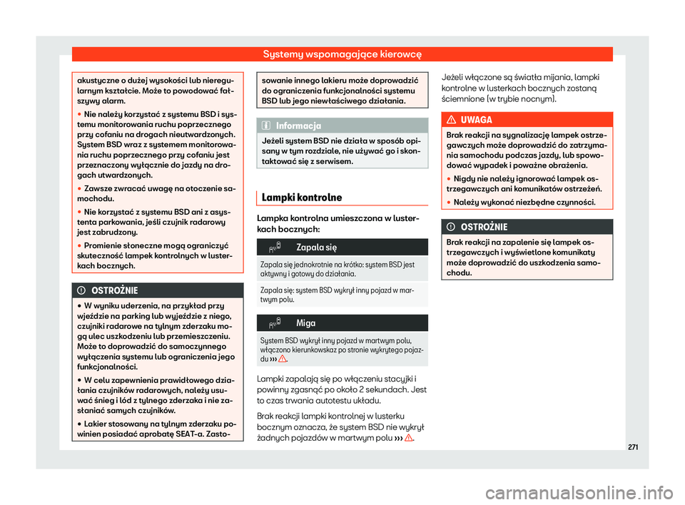 Seat Arona 2020  Instrukcja Obsługi (in Polish) Systemy wspomagające kierowcę
akustyczne o dużej wysokości lub nieregu-
l
arnym kszt
ałcie. Może to powodować fał-
szywy alarm.
