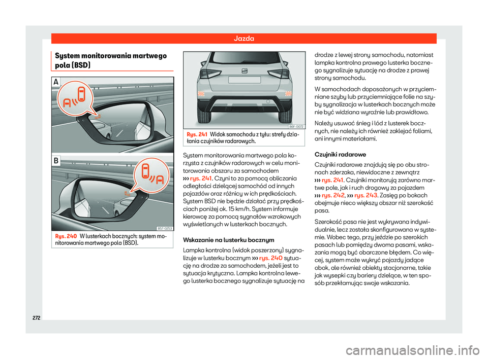 Seat Arona 2020  Instrukcja Obsługi (in Polish) Jazda
System monitorowania martwego
pol a (BSD) Rys. 240
W lusterkach bocznych: system mo-
nit or
owania martwego pola (BSD). Rys. 241
Widok samochodu z ty
