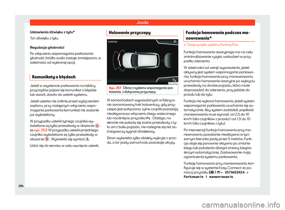 Seat Arona 2020  Instrukcja Obsługi (in Polish) Jazda
Ustawienia dźwięku z tyłu*
T on dźwięk
u z tyłu.
Regulacja głośności
Po włączeniu wspomagania parkowania
głośność źródła audio zostaje zmniejszona, w
zależności od wybranej o