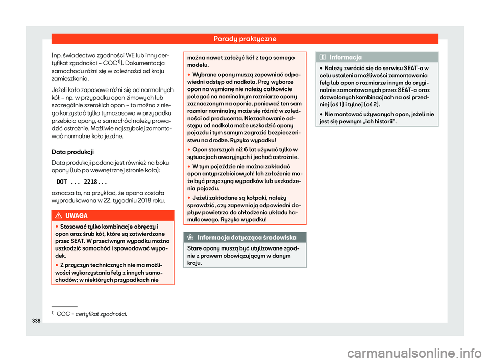 Seat Arona 2020  Instrukcja Obsługi (in Polish) Porady praktyczne
(np. świadectwo zgodności WE lub inny cer-
t yfik
at zgodności – COC 1)
). Dokumentacja
samochodu różni się w zależności od kraju
zamieszkania.
Jeżeli koło zapasowe róż