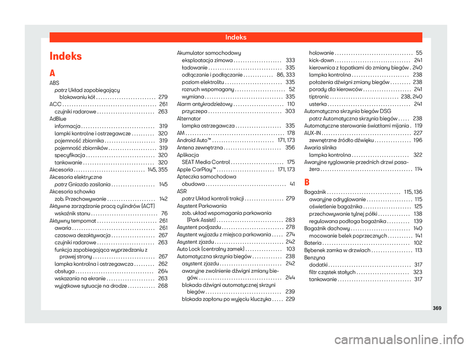 Seat Arona 2020  Instrukcja Obsługi (in Polish) Indeks
Indeks
A
ABS patrz Ukł ad z
apobiegający
blokowaniu kół . . . . . . . . . . . . . . . . . . . . . . . . . . 279
ACC . . . . . . . . . . . . . . . . . . . . . . . . . . . . . . . . . . . . .