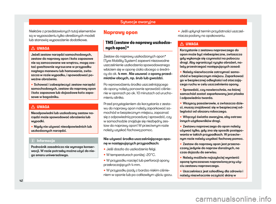 Seat Arona 2020  Instrukcja Obsługi (in Polish) Sytuacje awaryjne
Niektóre z przedstawionych tutaj elementów
są w wyposaż eniu t
ylko określonych modeli
lub stanowią wyposażenie dodatkowe. UWAGA
Jeżeli zestaw narzędzi samochodowych,
z est
