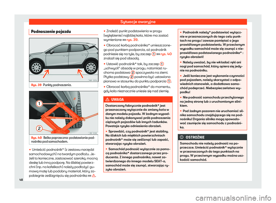 Seat Arona 2020  Instrukcja Obsługi (in Polish) Sytuacje awaryjne
Podnoszenie pojazdu Rys. 39
Punkty podnoszenia. Rys. 40
Belka poprzeczna: podstawianie pod-
no