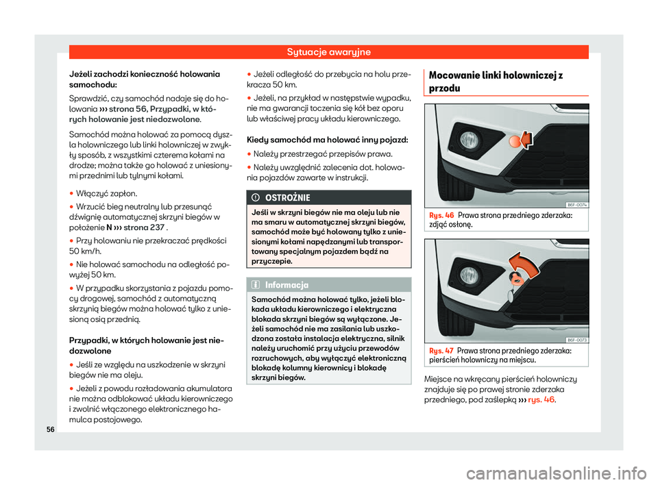Seat Arona 2020  Instrukcja Obsługi (in Polish) Sytuacje awaryjne
Jeżeli zachodzi konieczność holowania
samochodu:
Spr aw
dzić, czy samochód nadaje się do ho-
lowania  ››› strona 56, Przypadki, w któ-
rych holowanie jest niedozwolone.
