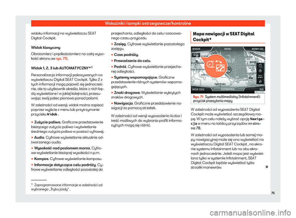 Seat Arona 2020  Instrukcja Obsługi (in Polish) Wskaźniki i lampki ostrzegawcze/kontrolne
widoku informacji na wyświetlaczu SEAT
Digit al Cockpit.
Widok kl
asyczny
Obrotomierz i prędkościomierz na całą wyso-
kość ekranu  ››› rys. 70.
