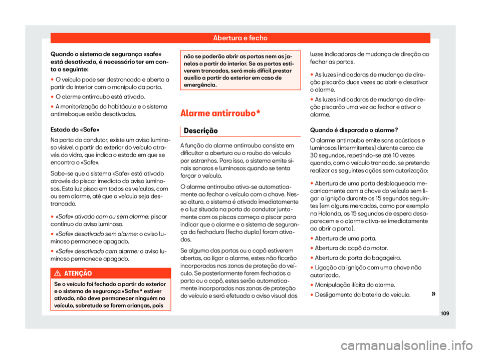 Seat Arona 2020  Manual do proprietário (in Portuguese)  Abertura e fecho
Quando o sistema de segurança «safe»
est á desativ
ado, é necessário ter em con-
ta o seguinte:
