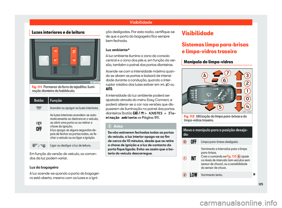 Seat Arona 2020  Manual do proprietário (in Portuguese)  Visibilidade
Luzes interiores e de leitura Fig. 111
Pormenor do forro do tejadilho: ilumi-
na