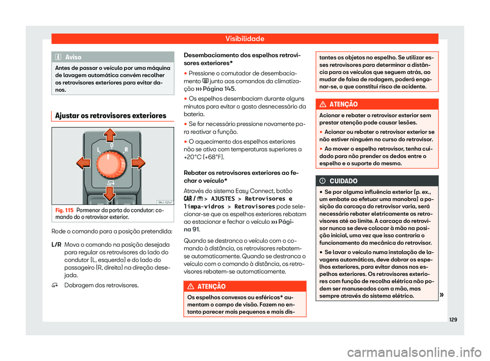 Seat Arona 2020  Manual do proprietário (in Portuguese)  Visibilidade
Aviso
Antes de passar o veículo por uma máquina
de l av
agem automática convém recolher
os retrovisores exteriores para evitar da-
nos. Ajustar os retrovisores exteriores
Fig. 115
Por