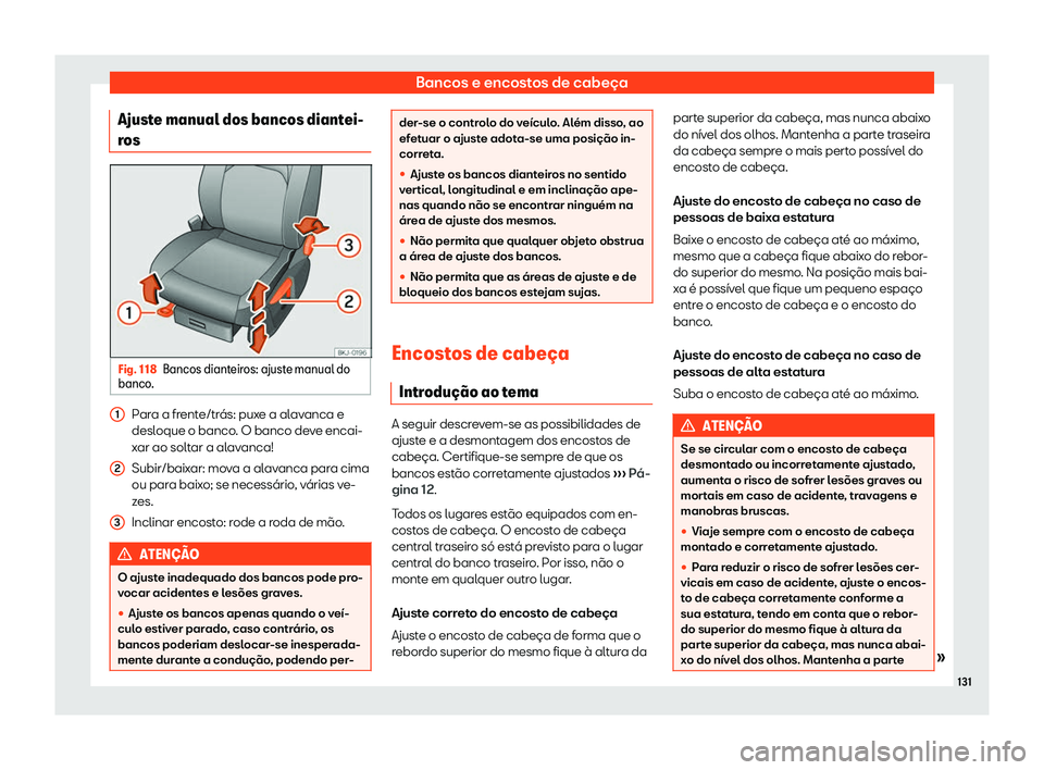 Seat Arona 2020  Manual do proprietário (in Portuguese)  Bancos e encostos de cabeça
Ajuste manual dos bancos diantei-
r os Fig. 118
Bancos dianteiros: ajuste manual do
banco . Para a frente/trás: puxe a alavanca e
desl
oque o banco
. O banco deve encai-
