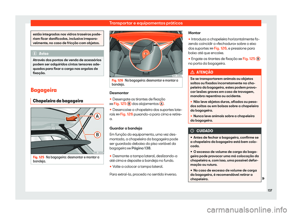 Seat Arona 2020  Manual do proprietário (in Portuguese)  Transportar e equipamentos práticos
estão integrados nos vidros traseiros pode-
riam ficar danificados, inclusiv
e irr
epara-
velmente, no caso de fricção com objetos. Aviso
Através dos pontos de