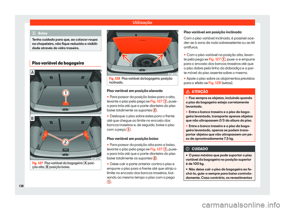 Seat Arona 2020  Manual do proprietário (in Portuguese)  Utilização
Aviso
Tenha cuidado para que, ao colocar roupa
na chapel eir
a, não fique reduzida a visibili-
dade através do vidro traseiro. Piso vari