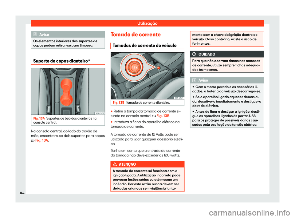 Seat Arona 2020  Manual do proprietário (in Portuguese)  Utilização
Aviso
Os elementos interiores dos suportes de
copos podem r etir
ar-se para limpeza.Suporte de copos dianteiro*
Fig. 134
Suportes de bebidas dianteiros na
consol a centr

al. Na consola c