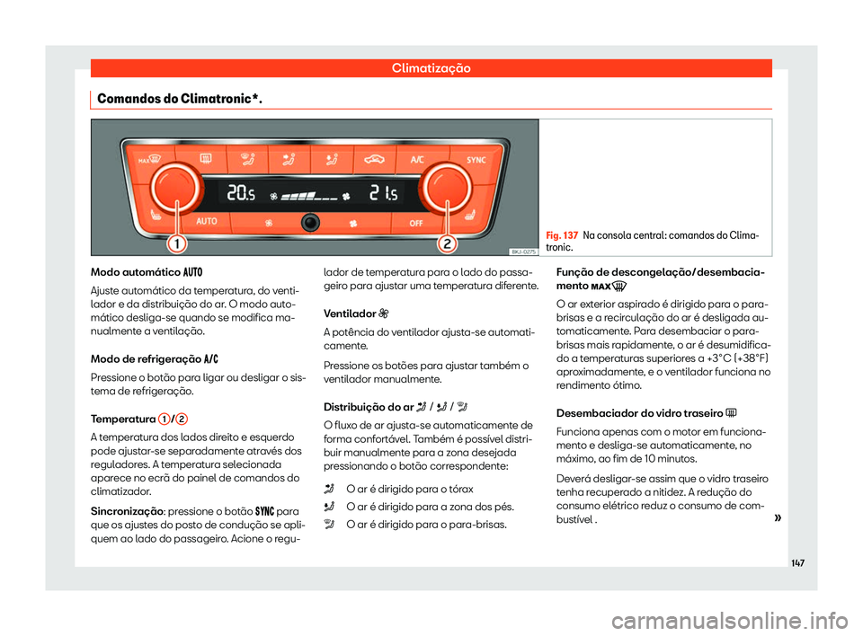 Seat Arona 2020  Manual do proprietário (in Portuguese)  Climatização
Comandos do Climatronic*. Fig. 137
Na consola central: comandos do Clima-
tr onic. Modo automático ��
��
Ajust e automático da temperatura, do venti-
lador e da distribui