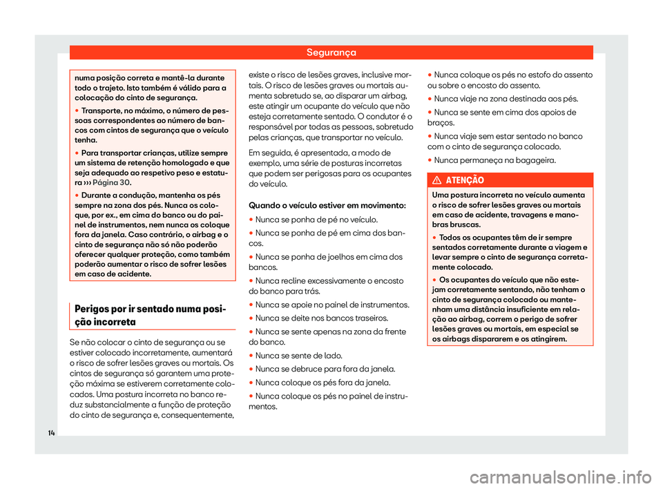 Seat Arona 2020  Manual do proprietário (in Portuguese)  Segurança
numa posição correta e mantê-la durante
t
odo o tr
ajeto. Isto também é válido para a
colocação do cinto de segurança.
