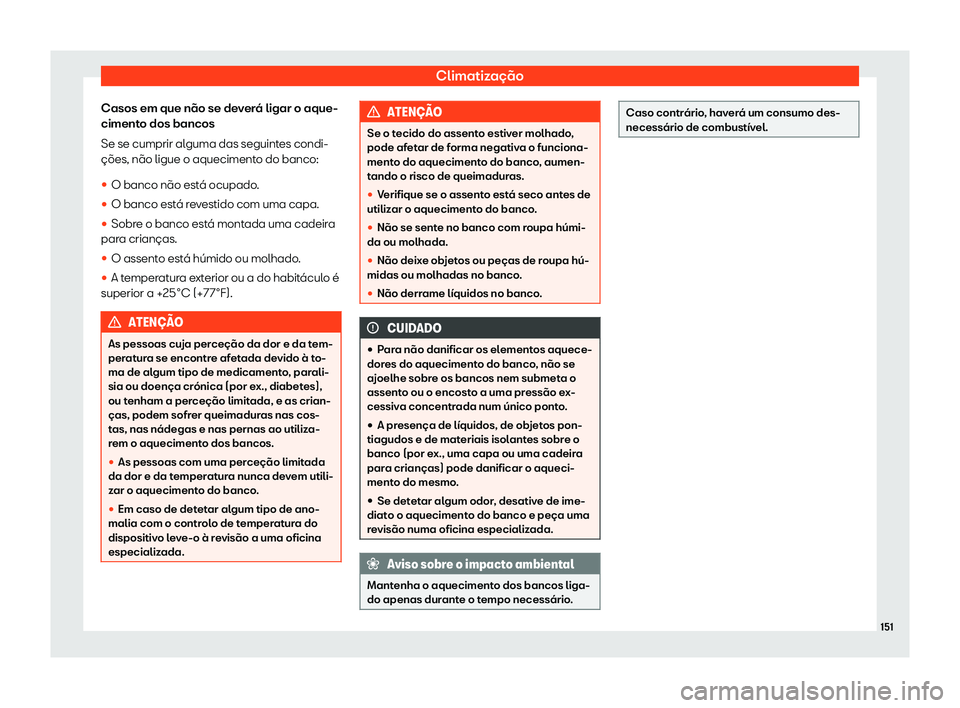 Seat Arona 2020  Manual do proprietário (in Portuguese)  Climatização
Casos em que não se deverá ligar o aque-
ciment o dos bancos
Se se cumprir al
guma das seguintes condi-
ções, não ligue o aquecimento do banco:

