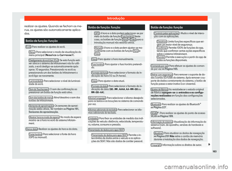 Seat Arona 2020  Manual do proprietário (in Portuguese)  Introdução
realizar os ajustes. Quando se fecham os me-
nus, os ajust es são aut
omaticamente aplica-
dos. Bot