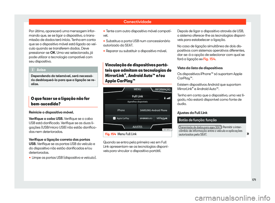 Seat Arona 2020  Manual do proprietário (in Portuguese)  Conectividade
Por último, aparecerá uma mensagem infor-
mando que , se se ligar o dispositiv
o, a trans-
missão de dados terá início. Tenha em conta
que se o dispositivo móvel está ligado ao ve