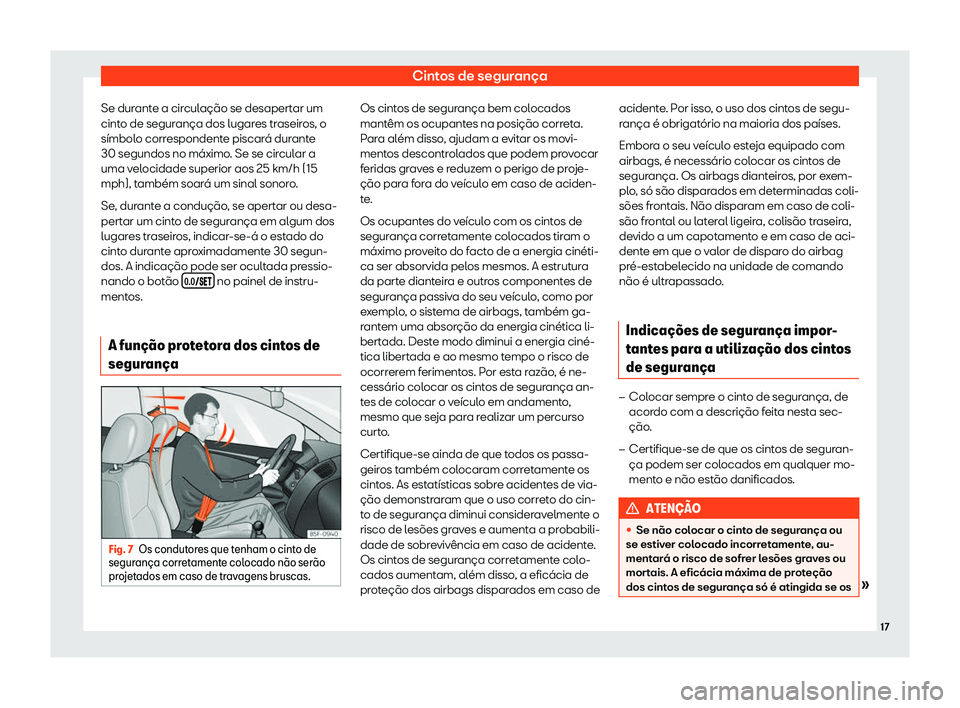 Seat Arona 2020  Manual do proprietário (in Portuguese)  Cintos de segurança
Se durante a circulação se desapertar um
cint o de segur
ança dos lugares traseiros, o
símbolo correspondente piscará durante
30 segundos no máximo. Se se circular a
uma vel