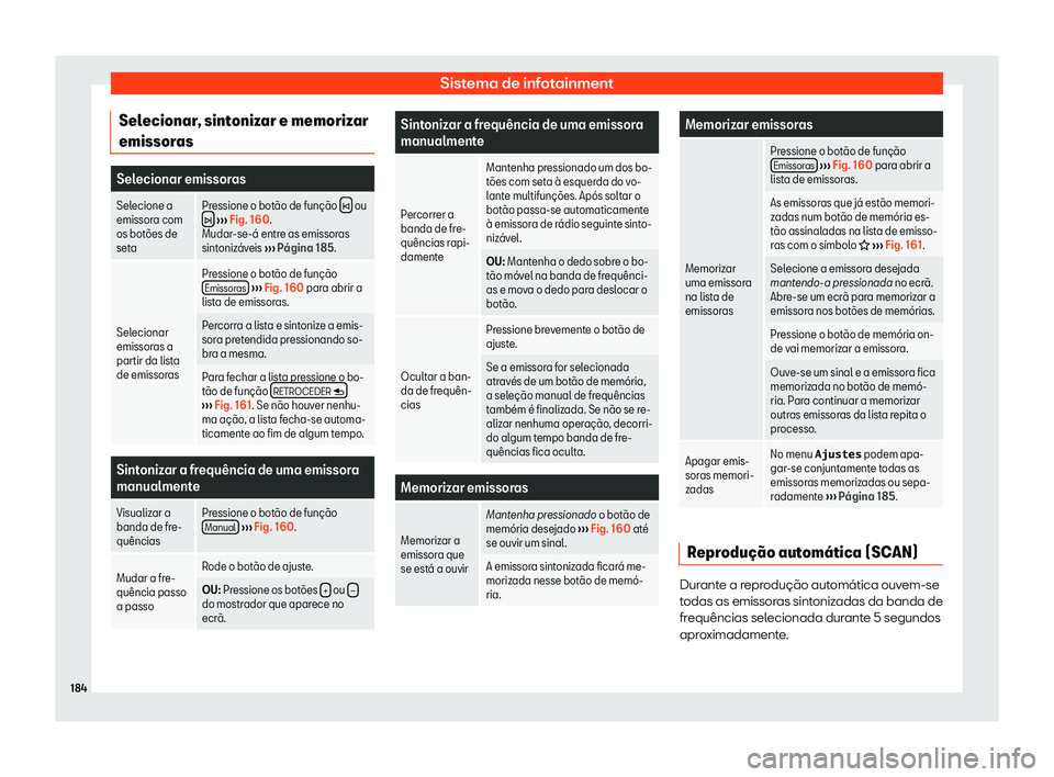 Seat Arona 2020  Manual do proprietário (in Portuguese)  Sistema de infotainment
Selecionar, sintonizar e memorizar
emissor as Selecionar emissoras
Selecione a
emissora com os bot
