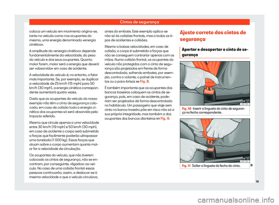 Seat Arona 2020  Manual do proprietário (in Portuguese)  Cintos de segurança
coloca um veículo em movimento origina-se,
t ant
o no veículo como nos ocupantes do
mesmo, uma energia denominada «energia
cinética».
A amplitude da «energia cinética» dep