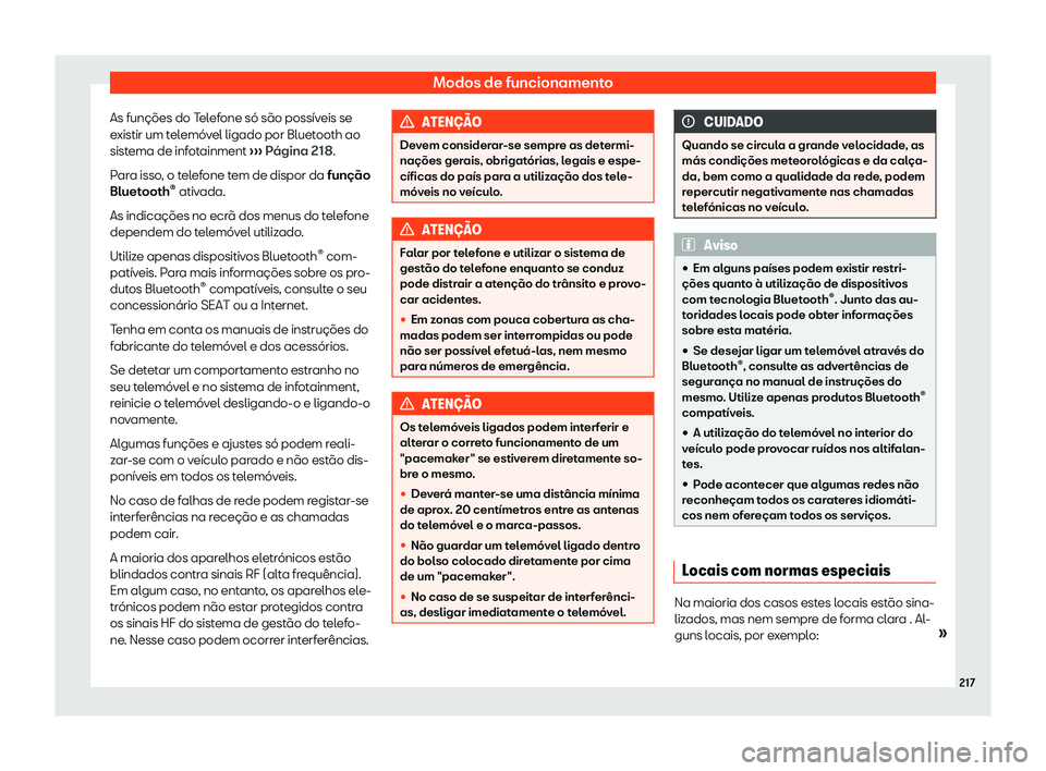 Seat Arona 2020  Manual do proprietário (in Portuguese)  Modos de funcionamento
As funções do Telefone só são possíveis se
e xistir um t
elemóvel ligado por Bluetooth ao
sistema de infotainment  ››› Página 218.
Para isso, o telefone tem de disp