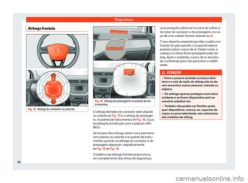 Seat Arona 2020  Manual do proprietário (in Portuguese)  Segurança
Airbags frontais Fig. 15
Airbag do condutor no volante. Fig. 16
Airbag do passageiro no painel de ins-
trument os. O airbag dianteiro do condutor está alojado
no v
ol
ante ››› Fig. 1
